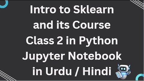 Sklearn Class 2 Intro to Sklearn and its Course in Python Jupyter Notebook in Urdu / Hindi.