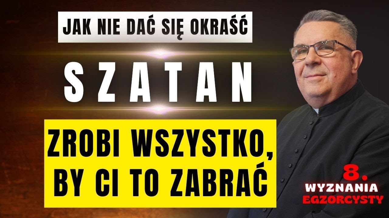 Szatan zrobi wszystko, by Ci TO zabrać. Jak nie dać się okraść. Wyznania egzorcysty (8)