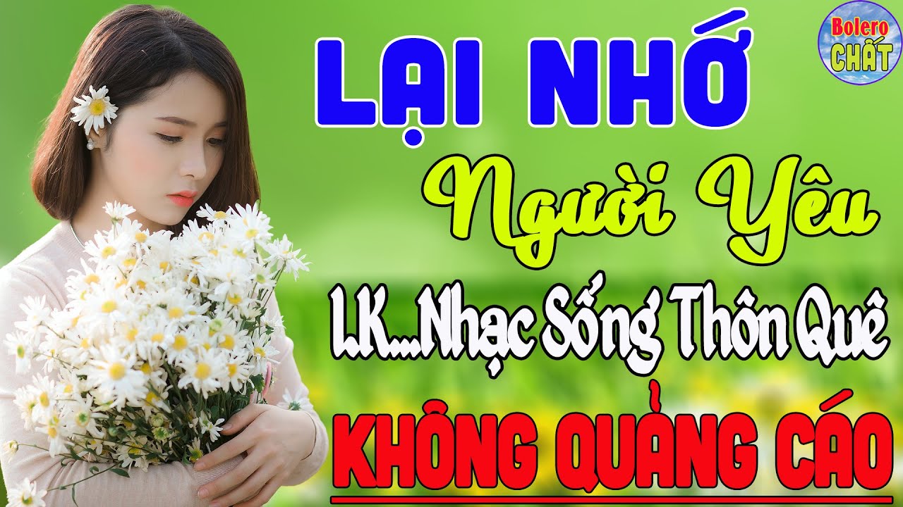 LẠI NHỚ NGƯỜI YÊU ➤ LK NHẠC SỐNG THÔN QUÊ VẠN NGƯỜI MÊ TOÀN BÀI HAY - KHÔNG QUẢNG CÁO