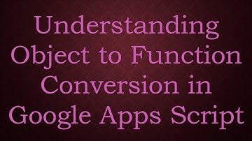 Understanding Object to Function Conversion in Google Apps Script