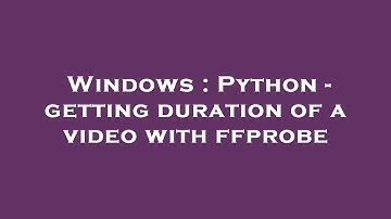 Windows : Python - getting duration of a video with ffprobe