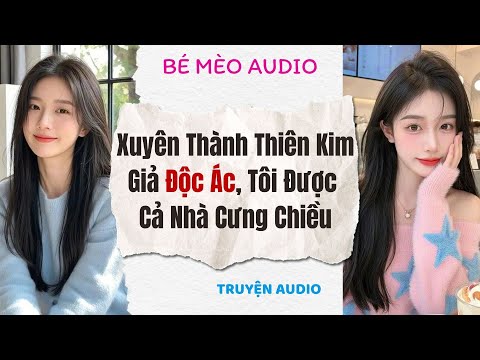 Truyện Audio Nấu Ăn | Xuyên Thành Thiên Kim Giả Độc Ác, Tôi Được Cả Nhà Cưng Chiều | Bé Mèo Audio