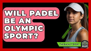 Will Padel Be An Olympic Sport? - The Racket Xpert
