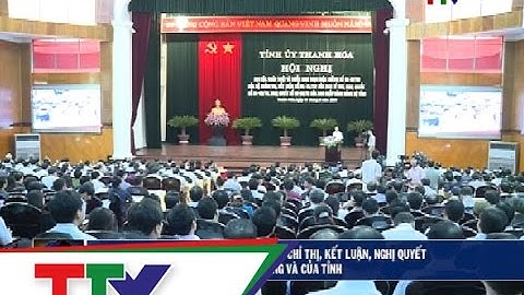 Học tập, quán triệt và triển khai Chỉ thị,  kết luận, nghị quyết của Trung ương và của tỉnh