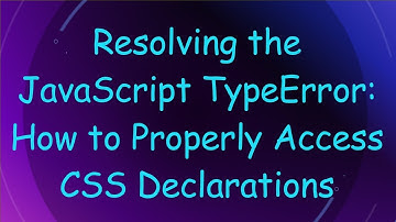 Resolving the JavaScript TypeError: How to Properly Access CSS Declarations