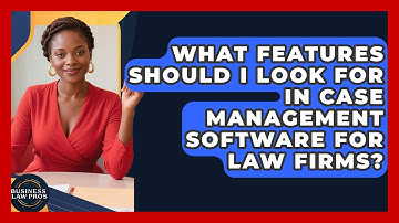 What Features Should I Look For in Case Management Software for Law Firms? | Business Law Pros News