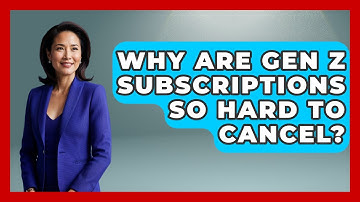 Why Are Gen Z Subscriptions So Hard To Cancel? - Gen Z Unfiltered