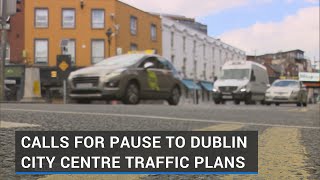 Calls For Pause To Dublin City Centre Traffic Plans