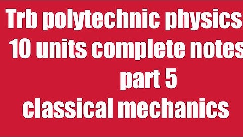 part 5 classical mechanics / Trb polytechnic complete 10 units notes