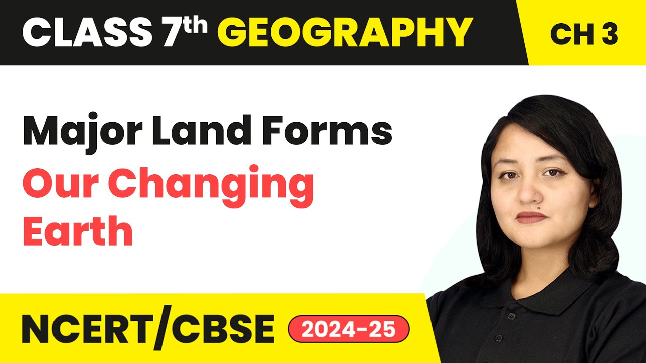 Major Land Forms - Our Changing Earth | Class 7 Geography Chapter 3 | CBSE 2024-25