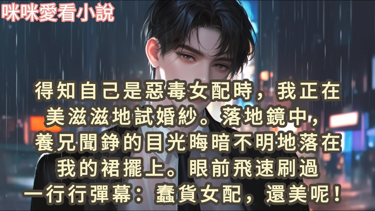 得知自己是惡毒女配時，我正在美滋滋地試婚紗，落地鏡中，養兄聞錚的目光晦暗不明地落在我的裙擺上。眼前飛速刷過一行行彈幕：蠢貨女配，還美呢！#一口气看完 #爽文 #小说 #故事