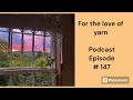 Podcast # 147 For the love of yarn// #crochet #yarntube #spinning #knitting