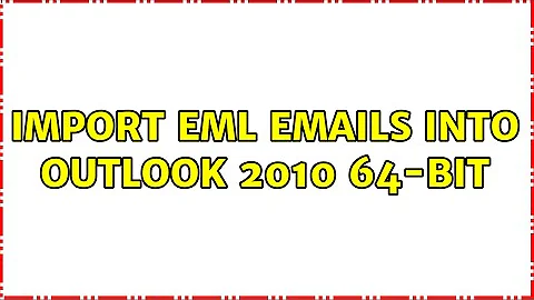 Import EML emails into Outlook 2010 64-bit (2 Solutions!!)