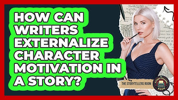 How Can Writers Externalize Character Motivation In A Story? - The Storytellers Room