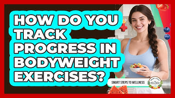 How Do You Track Progress In Bodyweight Exercises? - Smart Steps to Wellness