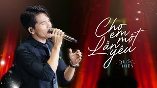 Cho Em Một Lần Yêu - Quốc Thiên | Sáng Tác: Đức Trí | Live Performance