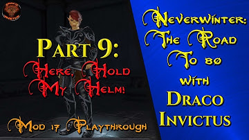 Neverwinter Mod 17: The Road To 80 Part 9: Here, Hold My Helm!