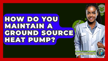 How Do You Maintain A Ground Source Heat Pump? - Earth Science Answers