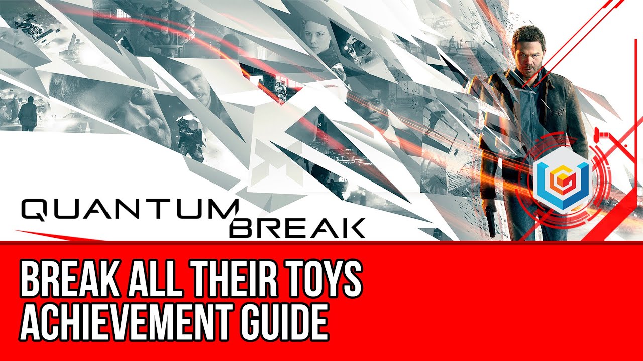 Quantum Break - Break All Their Toys Achievement Guide