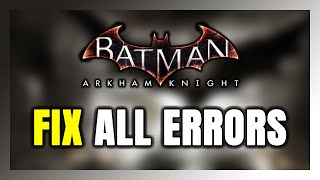 How to FIX Batman™: Arkham Knight All Errors