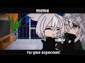 [😒] meme "ты уже взрослая!" [😒] Gacha Life на русском