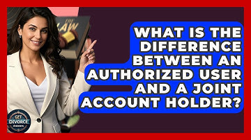 What Is The Difference Between An Authorized User And A Joint Account Holder? - Get Divorce Answers