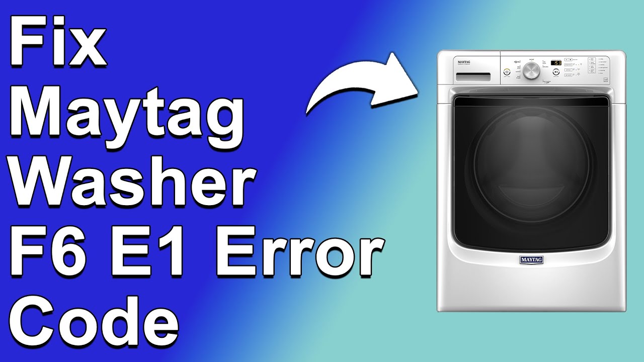 Maytag Washer F6 E1 Error Code (Why Error Code F6 E1 Occurs And How To Easily Fix The Error Code)