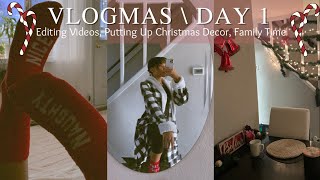 VLOGMAS DAY 1| EDITING VIDEOS, PUTTING UP CHRISTMAS DECOR, FAMILY TIME