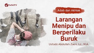 Kajian Adab Dan Akhlak: Larangan Menipu dan Berperilaku Buruk - Ustadz Abdullah Zaen, Lc., M.A.