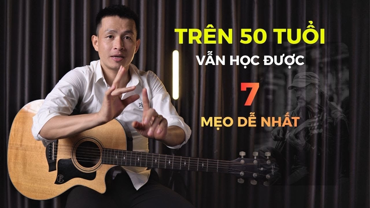7 Mẹo Vàng giúp người mới học Guitar trên 50 tuổi (Không Bỏ Cuộc) | seri cho người mới #18