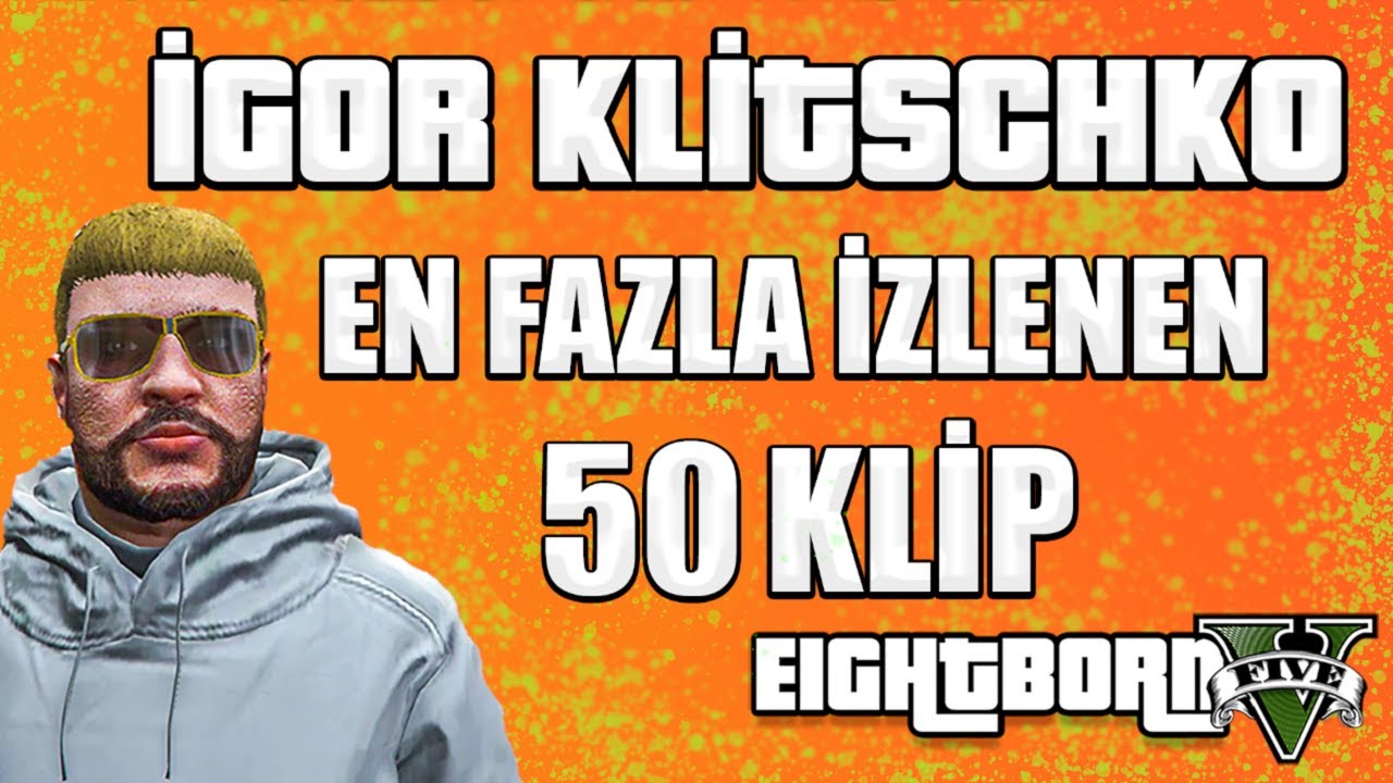 EightbornV | İGOR KLİTSCHKO EN FAZLA İZLENEN 50 KLİP | GTA V