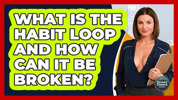 What Is The Habit Loop And How Can It Be Broken? - Second Chance Journey