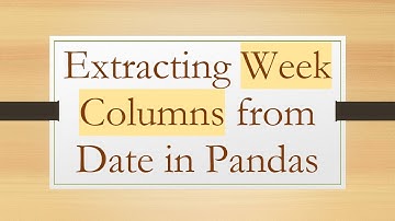 Extracting Week Columns from Date in Pandas