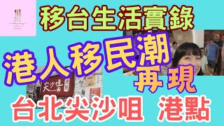 【移民台灣】移台生活實錄｜港人移民潮｜再現移民潮｜台北尖沙咀｜美女優先｜投資移民成功之後｜EP278