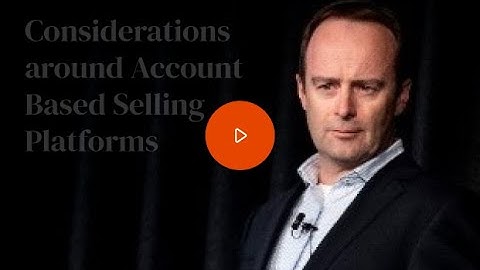 Module 6: Considerations around Account Based Selling Platforms