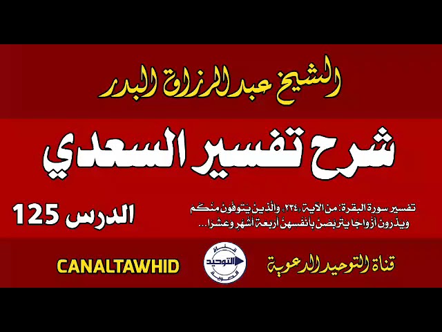شرح تفسير السعدي | الدرس 125 | تفسير سورة البقرة: من الآية(٢٣٤) وَالَّذِينَ يُتَوَفَّوْنَ مِنْكُمْ..
