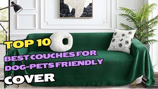 Top 10 Best Couches for Dog-Pets Friendly | Best Couch Fabric For Dogs in 2024