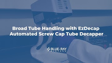 Broad Tube Handling with EzDecap Automated Screw Cap Tube Decapper (Demo) │Blue-Ray Biotech