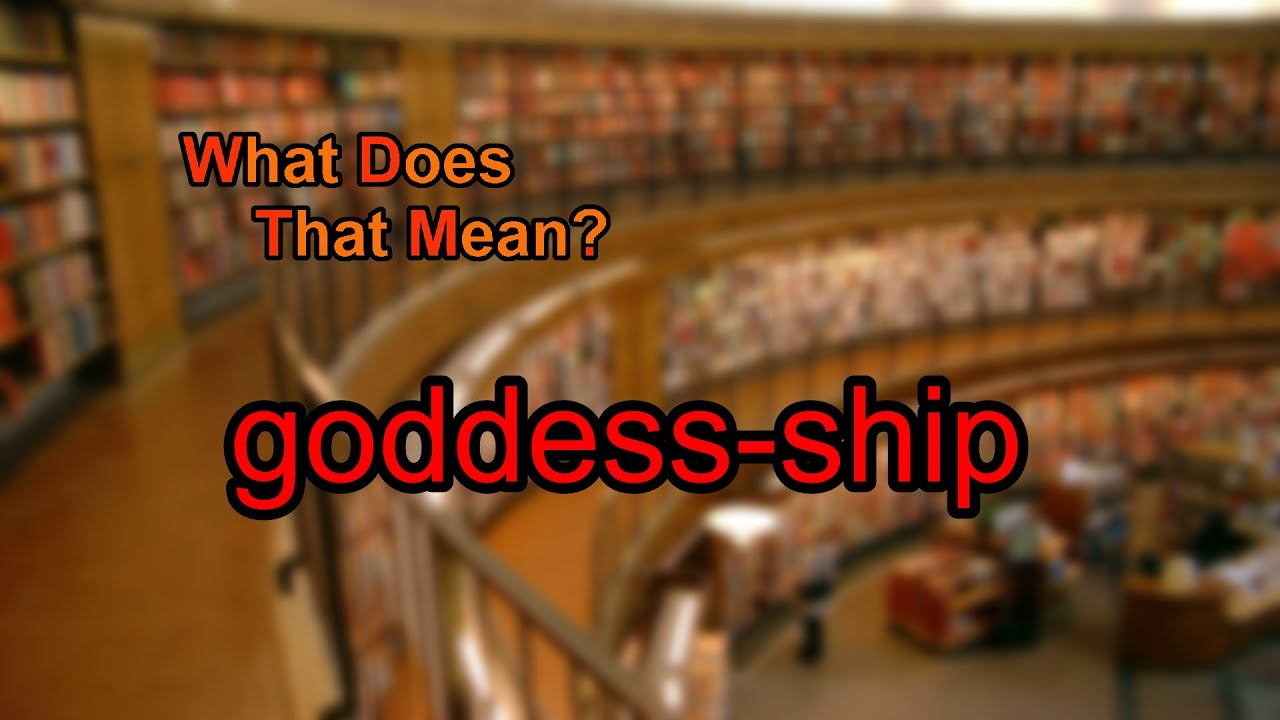 What does goddess-ship mean?