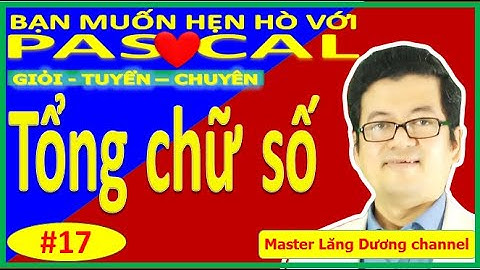 #17 BẠN MUỐN HẸN HÒ PASCAL | Tổng chữ số | GIỎI – TUYỂN – CHUYÊN