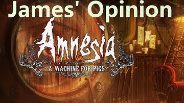 Amnesia: A Machine for Pigs - What James Thinks