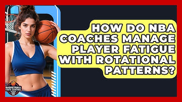 How Do NBA Coaches Manage Player Fatigue With Rotational Patterns? - Basketball Stats Central