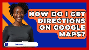 How Do I Get Directions On Google Maps? - Be App Savvy
