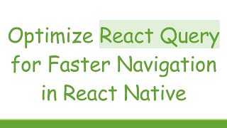Optimize React Query for Faster Navigation in React Native