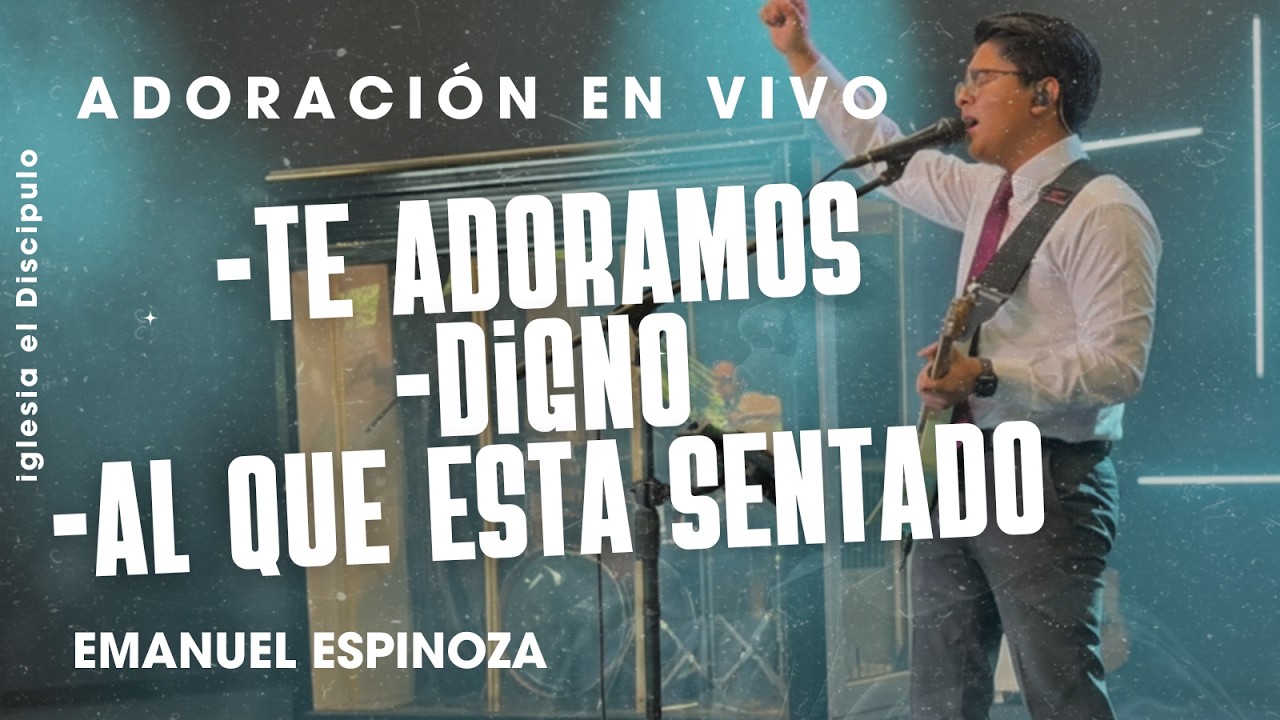 Te Adoramos - Digno - Al que esta Sentado | Emanuel Espinoza | Iglesia el Discipulo