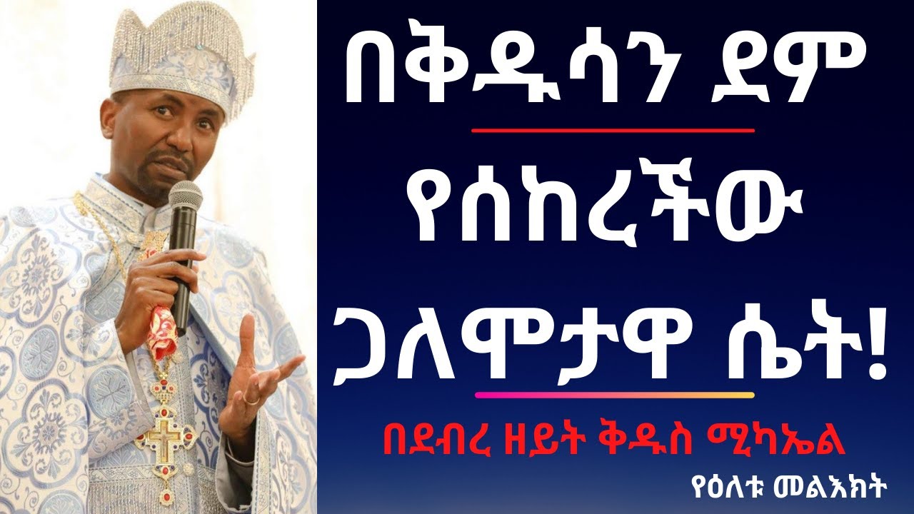 በቅዱሳን ደም የሰከረችው ጋለሞታዋ ሴት! በደብረ ዘይት ቅዱስ ሚካኤል - የዕለቱ መልእክት