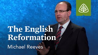 Michael Reeves: The English Reformation