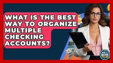 What Is The Best Way To Organize Multiple Checking Accounts? - Ask Your Bank Teller