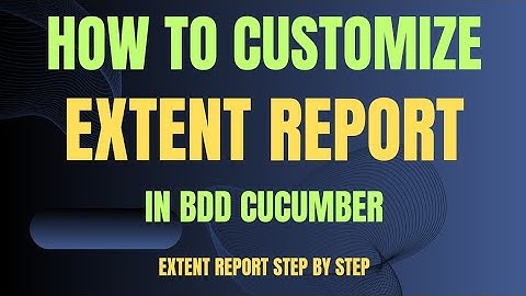 How to Customize Extent Report BDD Cucumber | Lecture 21