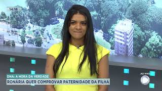 DNA: A HORA DA VERDADE: RONÁRIA QUER COMPROVAR PATERNIDADE DA FILHA